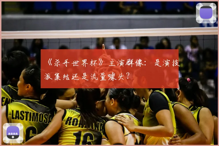 《杀手世界杯》主演群像：是演技派集结还是流量噱头？