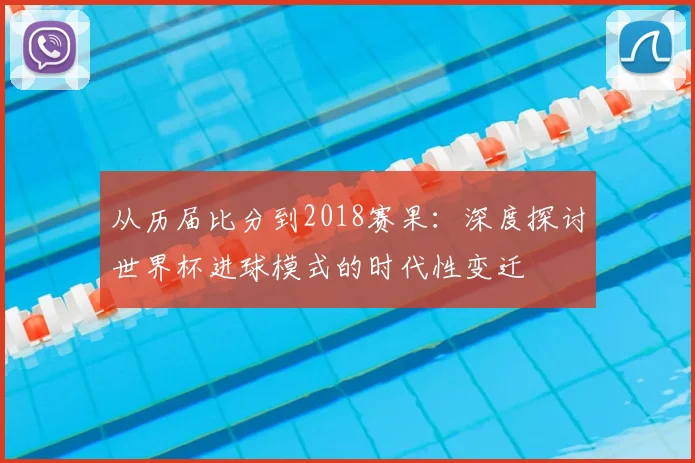 从历届比分到2018赛果：深度探讨世界杯进球模式的时代性变迁