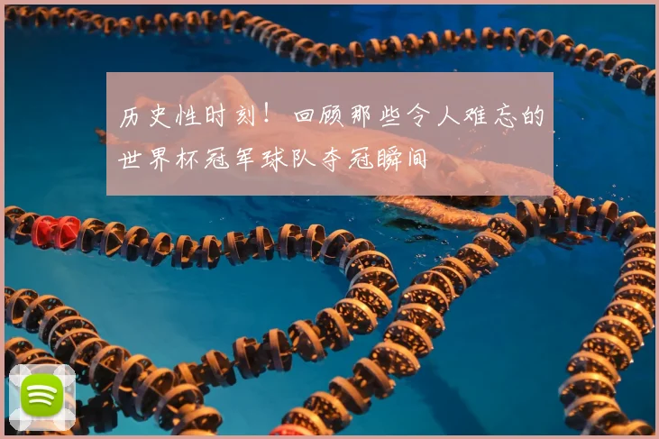 历史性时刻!回顾那些令人难忘的世界杯冠军球队夺冠瞬间