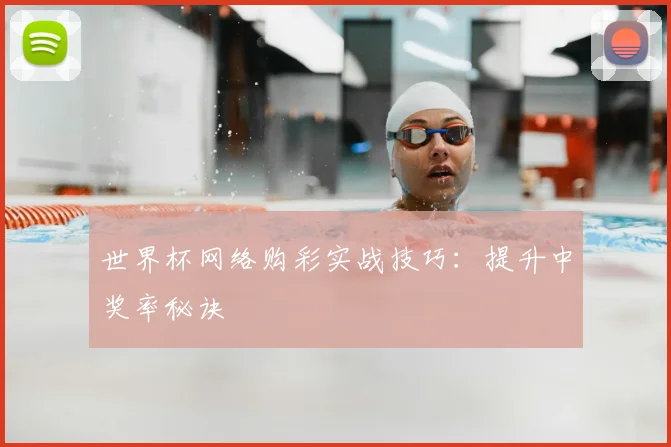 世界杯网络购彩实战技巧：提升中奖率秘诀