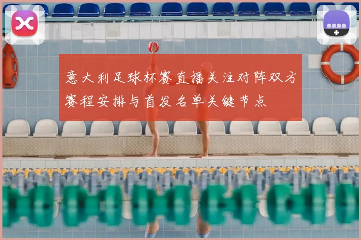 意大利足球杯赛直播关注对阵双方赛程安排与首发名单关键节点