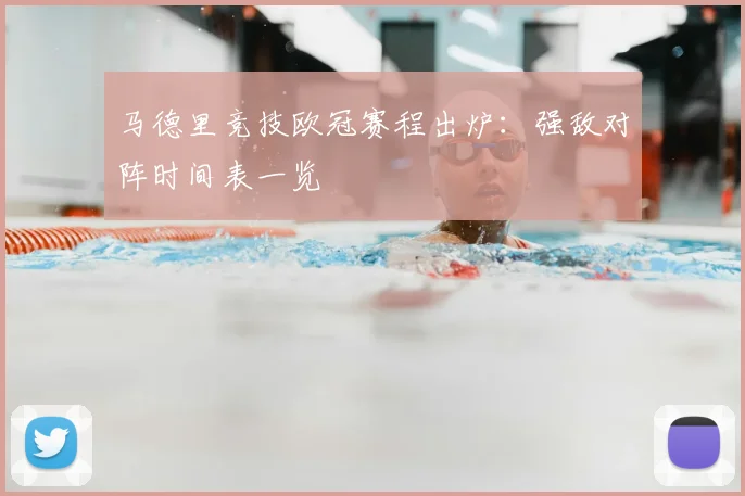 马德里竞技欧冠赛程出炉：强敌对阵时间表一览