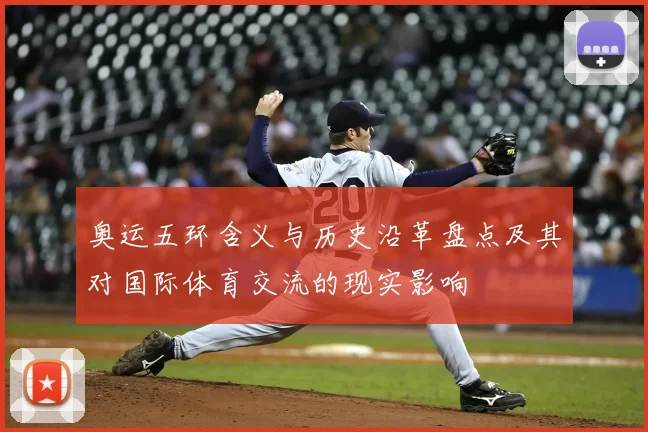 奥运五环含义与历史沿革盘点及其对国际体育交流的现实影响