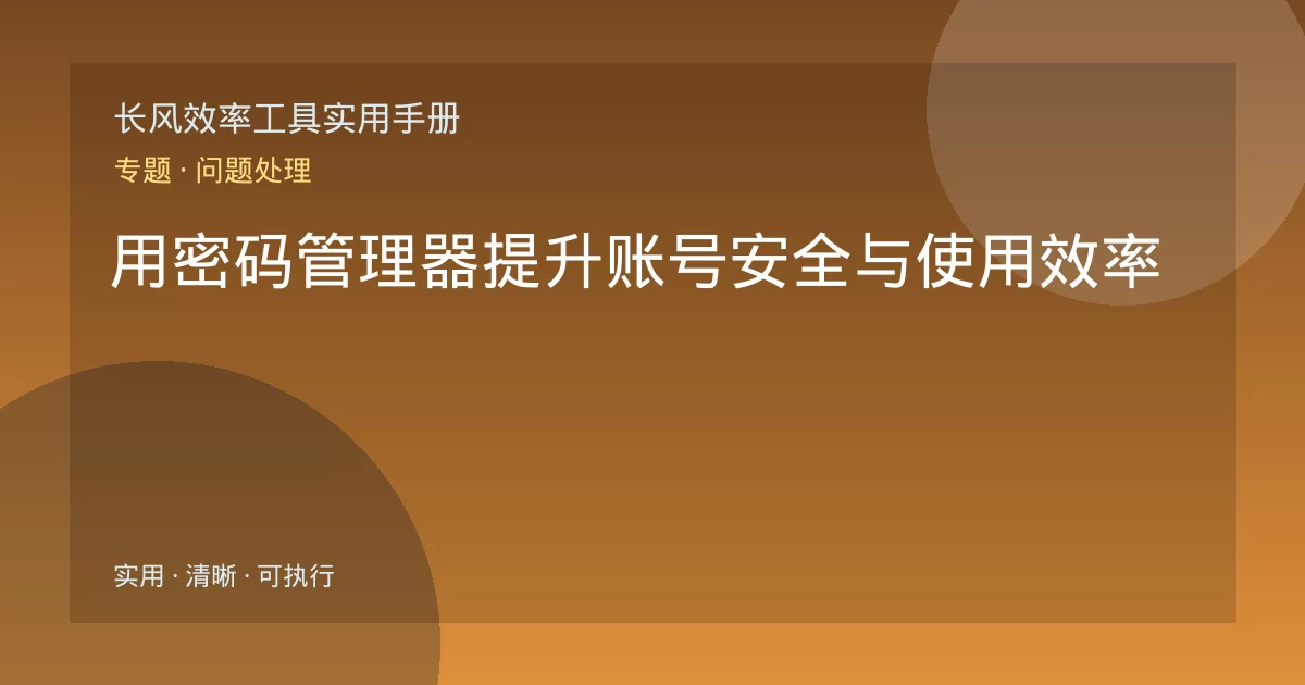 用密码管理器提升账号安全与使用效率
